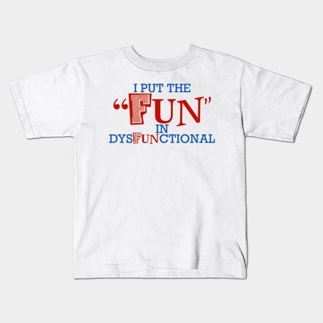 I Put the Fun in Dysfunctional Kids T-Shirt by Shopject